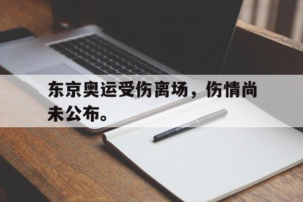 爱游戏app下载-东京奥运受伤离场，伤情尚未公布。