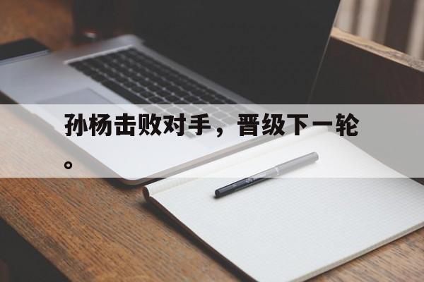 爱游戏全站app官方网站-孙杨击败对手，晋级下一轮。