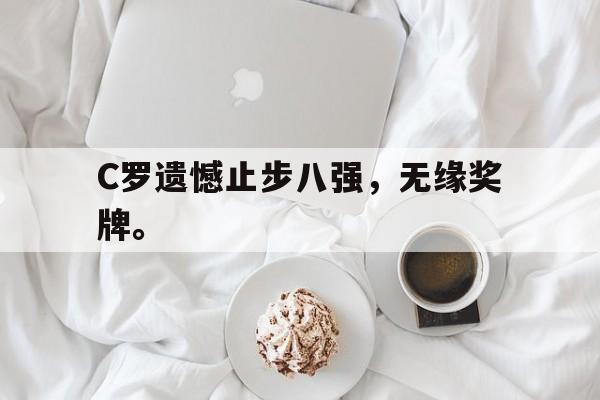 爱游戏全站app官方网站-C罗遗憾止步八强，无缘奖牌。