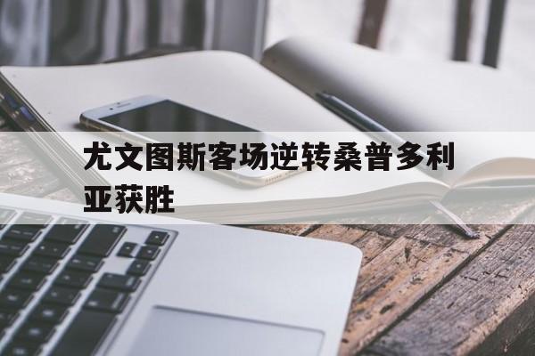 尤文图斯客场逆转桑普多利亚获胜